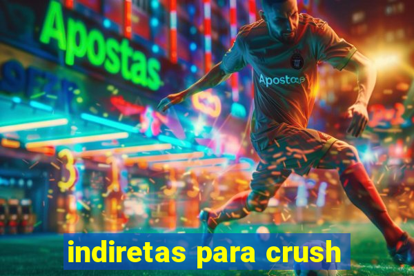 indiretas para crush